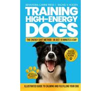 Training High Energy Dogs: Transform Breeds Like Border Collies, Labs & Shepherds in Just 10 Minutes a Day With Easy Routines, Advanced Brain Games & Proven Methods for Total Focus on You Anywhere