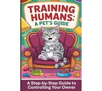 Training Humans: A Step-by-Step Guide to Controlling Your Owner: FAKE Book Cover for Prank Secret Santa White Elephant Novelty Joke Blank Journal Notebook