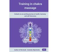 Training in chakra massage. The influence of chakras on various areas of life: Embark on an exciting journey to health, harmony and self-discovery