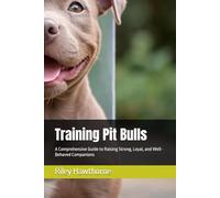 Training Pit Bulls: A Comprehensive Guide to Raising Strong, Loyal, and Well-Behaved Companions