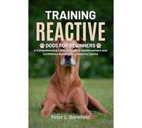 Training Reactive Dogs for Beginners: A Comprehensive Guide to Positive Reinforcement and Confidence Building for a Balance Canine
