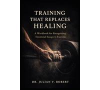 Training That Replaces Healing: A Workbook for Recognizing Emotional Escape in Exercise