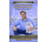 TRAINING THE CAT TO JOIN THE FAMILY TECHNIQUES FOR SUCCESS: Effective Methods to Teach Your Cat Good Behavior, Reduce Problematic Habits and Create a Harmonious Home