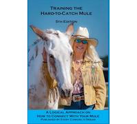 Training the Hard-to-Catch Mule 5th Edition: A Logical Approach on How to Connect with Your Mule