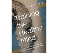 Training the Healthy Mind: How to hack your mind for consistent diet and exercise.