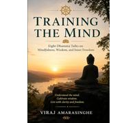 TRAINING THE MIND: Eight Dhamma Talks on Mindfulness, Wisdom, and Inner Freedom