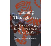 Training Through Fear: Confidence, Change, Mental Resilience in Karate for Life: 5