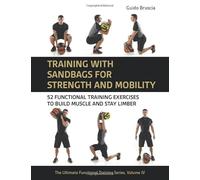 Training With Sandbags for Strength and Mobility: 52 Functional Training Exercises to Build Muscle and Stay Limber: 4