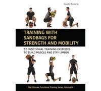Training With Sandbags for Strength and Mobility: 52 Functional Training Exercises to Build Muscle and Stay Limber: 4