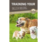 TRAINING YOUR ENGLISH BULLDOG: Step-by-Step Training with Positive Reinforcement