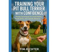 Training Your Pit Bull Terrier with Confidence: Proven Techniques for Good Habits, Social Skills, and Friendly Behavior