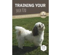 TRAINING YOUR SHIH TZU: Step-by-Step Training with Positive Reinforcement