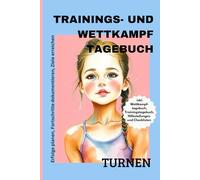 Trainings und Wettkampftagebuch fürs Turnen: inkl. Wettkampftagebuch, Trainingstagebuch, Hilfestellungen und Checklisten für Mädchen ab 7 Jahren