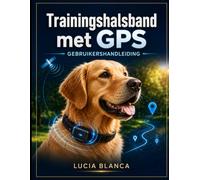 Trainingshalsband met GPS GEBRUIKERSHANDLEIDING: De complete stapsgewijze handleiding voor moeiteloze installatie, real time tracking en geavanceerde grenscontrole voor alle hondenrassen.