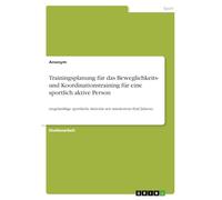 Trainingsplanung für das Beweglichkeits- und Koordinationstraining für eine sportlich aktive Person: (regelmäßige sportliche Aktivität seit mindestens fünf Jahren)