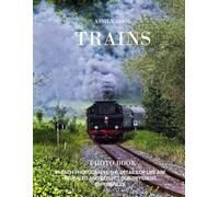 Trains: Exploring Trains: A Visual Journey Through the History and Beauty of Rail Travel