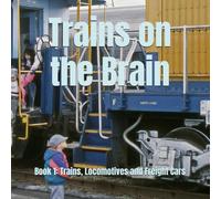 Trains on the Brain: Book 1: Trains, Locomotives and Freight Cars