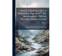 TraitÃ(c) Complet De La Peinture, Par M. P*** De Montabert. [With] Figures Explicatives