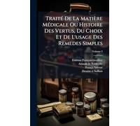 TraitÃ(c) De La Matière MÃ(c)dicale Ou Histoire Des Vertus, Du Choix Et De L'usage Des Remedes Simples