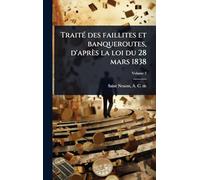 TraitÃ(c) des faillites et banqueroutes, d'après la loi du 28 mars 1838