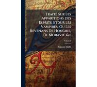 TraitÃ(c) Sur Les Apparitions Des Esprits, Et Sur Les Vampires, Ou Les Revenans De Hongrie, De Moravie, &c