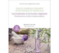 Traité d'aromathérapie scientifique et médicale: Les hydrolats et les huiles végétales. Fondements et aide à la prescription