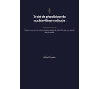 Traité de géopolitique du machiavélisme ordinaire: Comment construire des systèmes humains capables de résister à la peur sans basculer dans le contrôle