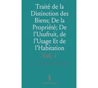 Traité de la Distinction des Biens; De la Propriété; De l'Usufruit, de l’Usage Et de l’Habitation