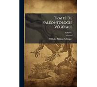 Traité De Paléontologie Végétale: Ou, La Flore Du Monde Primitif Dans Ses Rapports Avec Les Formations Géologiques Et La Flore Du Monde Actuel; Volume 1