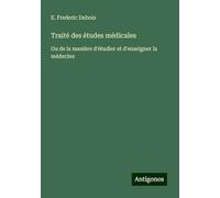 Traité des études médicales: Ou de la manière d'étudier et d'enseigner la médecine