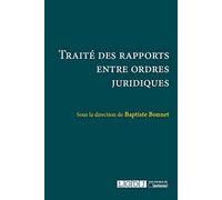 Traité des rapports entre ordres juridiques: SOUS LA DIRECTION SCIENTIFIQUE DE BAPTISTE BONNET