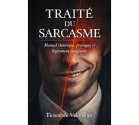 Traité du Sarcasme: Manuel théorique, pratique et légèrement dangereux