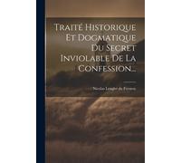 Traité Historique Et Dogmatique Du Secret Inviolable De La Confessio (Tascabile)