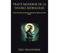 Traité Moderne de la Double Astrologie: "Fusion des Traditions Occidentale et Chinoise pour Révéler Votre Destin Unique": 1