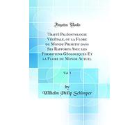Traité Paléontologie Végétale, ou la Flore du Monde Primitif dans Ses Rapports Avec les Formations Géologiques Et la Flore du Monde Actuel, Vol. 3 (Classic Reprint)