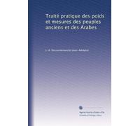 TRAITE PRATIQUE DES POIDS ET MESURES DES PEUPLES ANCIENS ET DES ARABES.