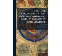 TraiteÌ de l'enchaînement des ideÌ es fondamentales dans les sciences et dans l'histoire