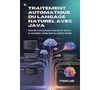 Traitement automatique du langage naturel avec Java: Création d'applications d'analyse de texte et de traitement automatique du langage naturel