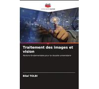 Traitement des images et vision: Notions fondamentales pour la réussite universitaire