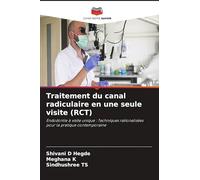 Traitement du canal radiculaire en une seule visite (RCT): Endodontie à visite unique : Techniques rationalisées pour la pratique contemporaine