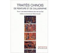 Traites Chinois De Peinture Et De Calligraphie: Les Textes Fondateurs (Des Han Aux Sui): Tome 1, Les textes fondateurs (des Han aux Sui)