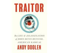 Traitor: The Life and Assassination of John Dunn Hunter, American Radical