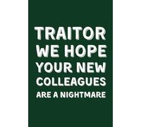 TRAITOR We Hope Your New Colleagues Are A Nightmare: Funny Lined Notebook for Work - Sarcastic Office Gag Gift for Coworker, New Job Present and Colleague Leaving Do Joke