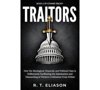 Traitors: How the Ideological, Financial, and Political Class Is Deliberately Facilitating the Islamization and Dismantling of Western Civilization From Within