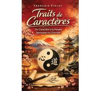 Traits de Caractères: Du Caractère à la Pensée Japonaise ou Chinoise