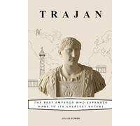 Trajan: The Best Emperor Who Expanded Rome to Its Greatest Extent