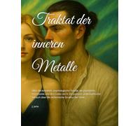 Traktat der inneren Metalle: Über die kosmisch- psychologische Trinität, die psychische Astronomie und den Codex der 8. Ein poetisch- philosophischer Versuch über die alchemische Struktur der Seele.