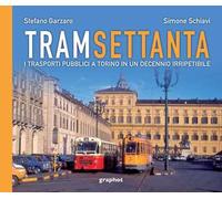 Tram settanta. I trasporti pubblici a Torino in un decennio irripetibile