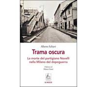 Trama oscura. La morte del partigiano Novelli nella Milano del dopoguerra