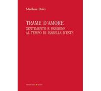 Trame d'amore. Sentimento e passione al tempo di Isabella d'Este